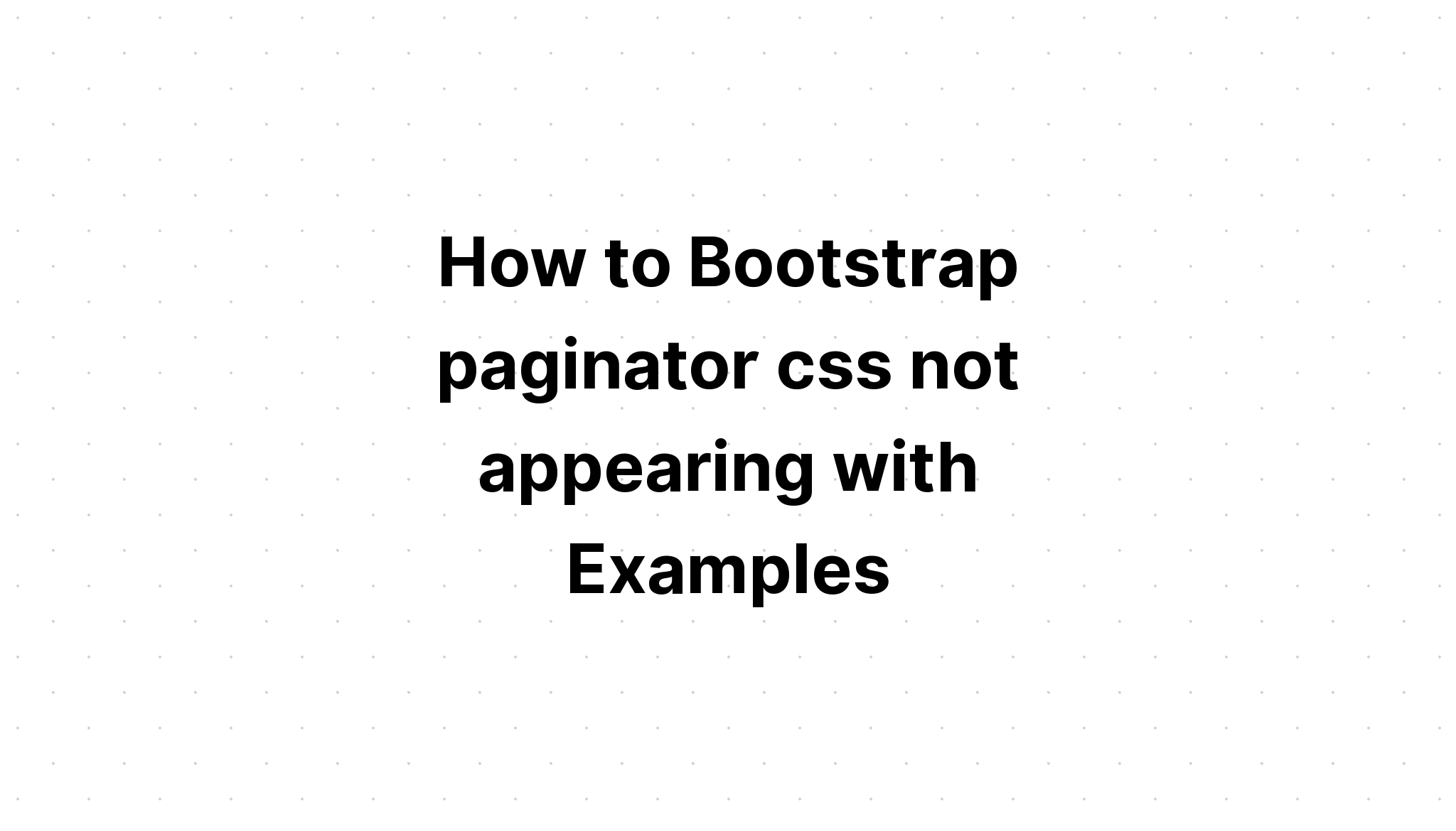 Cách Bootstrap paginator css không xuất hiện với các ví dụ